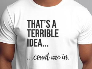 Mockup_01_Thats A Terrible Idea count me in.png