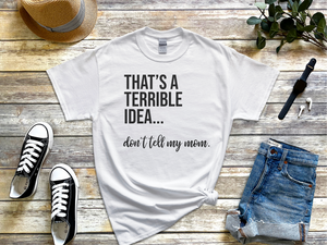 Mockup_01_Thats A Terrible Idea dont tell my mom.png