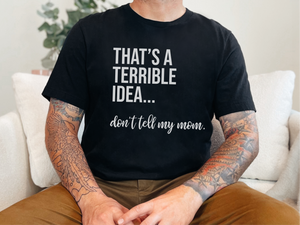 Mockup_02_Thats A Terrible Idea dont tell my mom.png