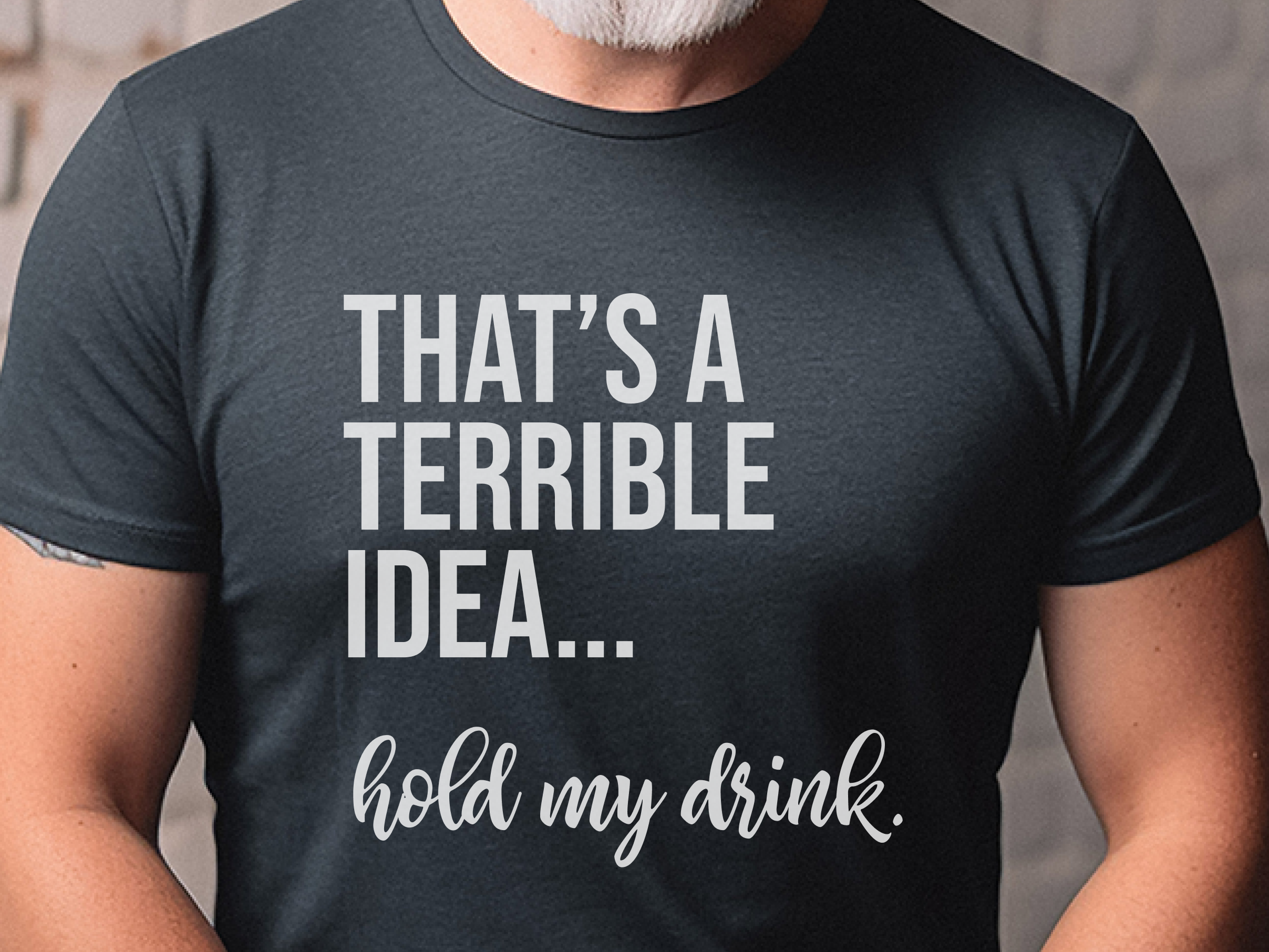 Mockup_02_Thats A Terrible Idea hold my drink.png