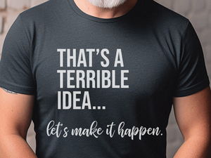 Mockup_02_Thats A Terrible Idea lets make it happen.png