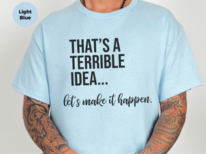 Mockup_04_Thats A Terrible Idea lets make it happen.png
