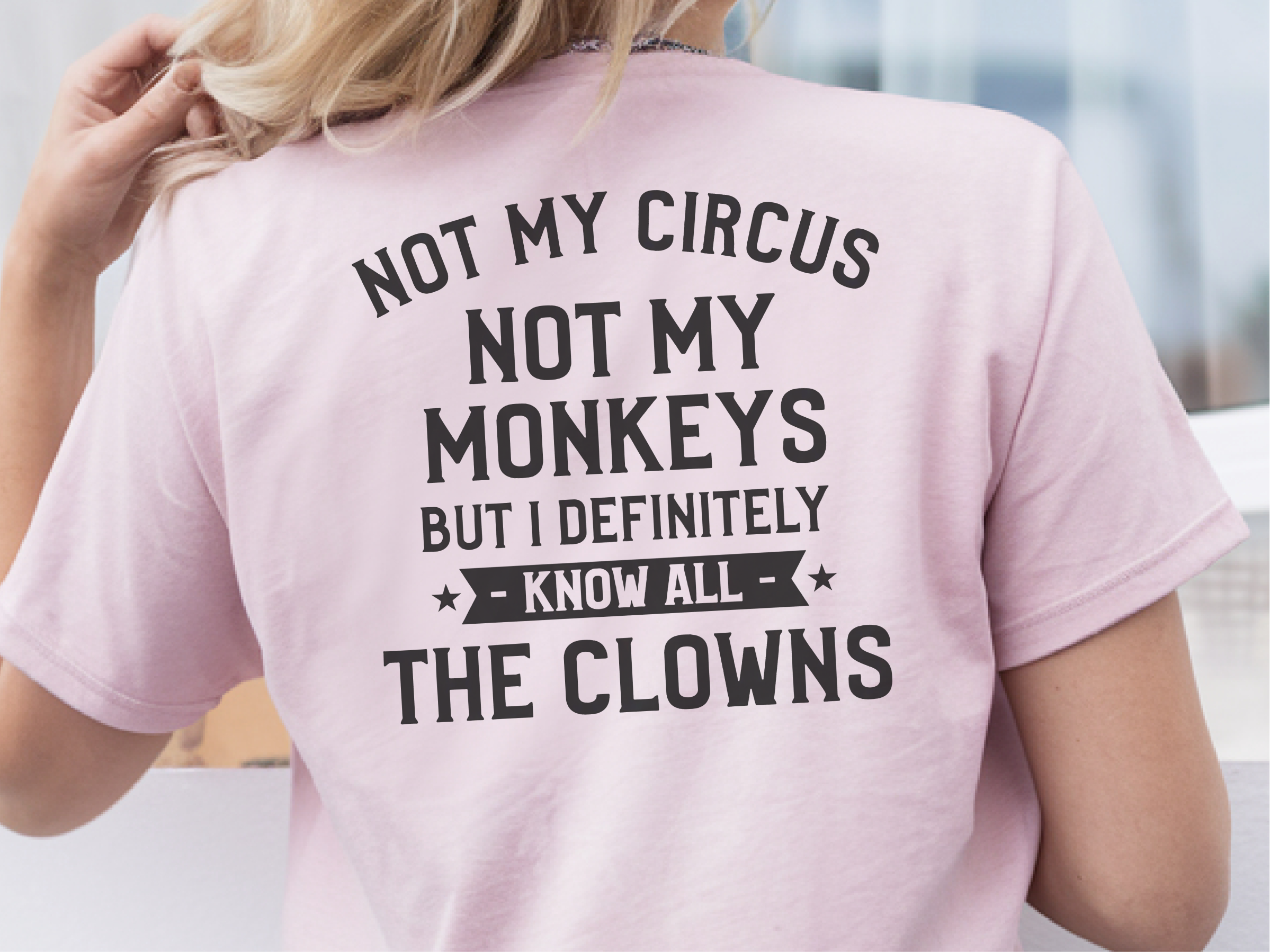 Mockup_07_Not My Circus Not My Monkeys But I Definitely Know All The Clowns Back.png