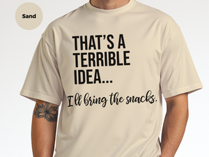 Mockup_07_Thats A Terrible Idea Ill bring the snacks.png