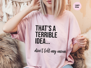 Mockup_08_Thats A Terrible Idea dont tell my mom.png