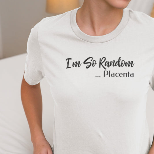 I'm So Random Placenta Absurdist Humor Tee – Quirky Novelty Shirt